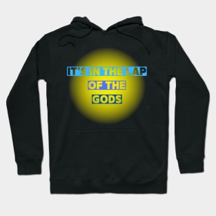 It's in the lap of the Gods Hoodie